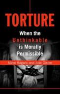 Torture: When the Unthinkable Is Morally Permissible di Mirko Bagaric, Julie Clarke edito da STATE UNIV OF NEW YORK PR