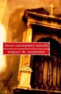 Three Exemplary Novels di Miguel De Unamuno edito da GROVE ATLANTIC