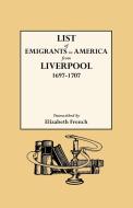 List of Emigrants to America from Liverpool, 1697-1707 di Elizabeth French, Liverpool edito da Genealogical Publishing Company