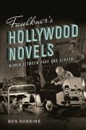 Faulkner's Hollywood Novels di Ben Robbins edito da University Of Virginia Press