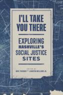 I'll Take You There: Exploring Nashville's Social Justice Sites edito da VANDERBILT UNIV PR