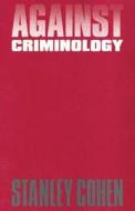 Against Criminology di Stanley Cohen edito da Transaction Publishers