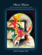 Heart Visions: Painting with the Splendor and Elegance of Spirit di Yasmin a. Sayyed edito da Pentronics Publishing