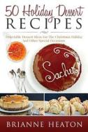 Ebook 50 Holiday Dessert Recipes: Delectable Dessert Ideas For The Christmas Holidays And Other Special Occasions - Holiday Pastry Cookbook for Cheesecake, Christmas Cooki di Brianne Heaton edito da Revelry Publishing