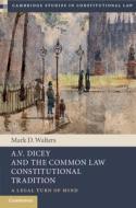 A.V. Dicey And The Common Law Constitutional Tradition di Mark D. Walters edito da Cambridge University Press