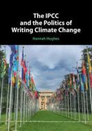 The IPCC And The Politics Of Writing Climate Change di Hannah Hughes edito da Cambridge University Press