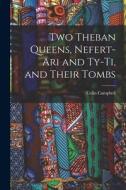 Two Theban Queens, Nefert-ari and Ty-ti, and Their Tombs di Colin Campbell edito da LIGHTNING SOURCE INC