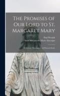 The Promises of Our Lord to St. Margaret Mary: A Textual, Theological and Pastoral Study di Marguerite Marie Alacoque, Paul Wenish edito da LEGARE STREET PR