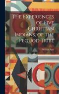The Experiences of Five Christian Indians, of the Pequod Tribe di William Apes edito da LEGARE STREET PR