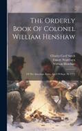 The Orderly Book Of Colonel William Henshaw: Of The American Army, April 20-sept. 26, 1775 di William Henshaw, Emory Washburn edito da LEGARE STREET PR