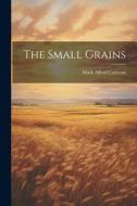 The Small Grains di Mark Alfred Carleton edito da LEGARE STREET PR