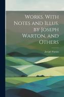 Works. With Notes and Illus. by Joseph Warton, and Others di Joseph Warton edito da LEGARE STREET PR