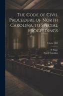 The Code of Civil Procedure of North Carolina, to Special Proceedings; Volume 1868 di North Carolina, Paige N edito da LEGARE STREET PR