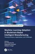 Machine Learning Adoption In Blockchain-Based Intelligent Manufacturing edito da Taylor & Francis Ltd