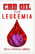 CBD Oil for Leukemia: Essential Remedy and Alternative Therapy for Cancer of the Blood di Eric Hilton edito da INDEPENDENTLY PUBLISHED