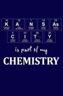 Kansas City Is Part of My Chemistry: A Periodic Table Inspired Matte Soft Cover Notebook Journal to Write In. Blank Line di Elements Journals edito da INDEPENDENTLY PUBLISHED