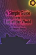A SIMPLE GUIDE TO THE END OF THE WORLD di REBECCA RHODES edito da LIGHTNING SOURCE UK LTD