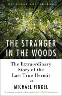 The Stranger in the Woods: The Extraordinary Story of the Last True Hermit di Michael Finkel edito da VINTAGE