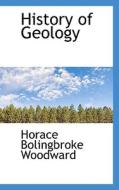 History Of Geology di Horace B Woodward edito da Bibliolife