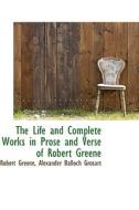 The Life And Complete Works In Prose And Verse Of Robert Greene di Professor Robert Greene edito da Bibliolife