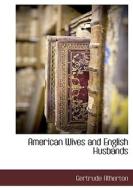 American Wives and English Husbands di Gertrude Franklin Horn Atherton edito da BCR (BIBLIOGRAPHICAL CTR FOR R