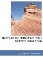 The Constitution Of The United States Compared With Our Own di Hugh Seymour Tremenheere edito da Bibliolife
