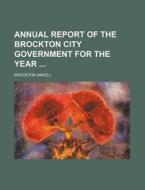 Annual Report of the Brockton City Government for the Year di Brockton edito da Rarebooksclub.com