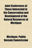 Joint Conference Of Those Interested In The Conservation And Development Of The Natural Resources Of Michigan di Michigan Public Domain Commission edito da General Books Llc