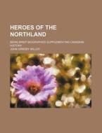 Heroes Of The Northland di John Ormsby Miller edito da Rarebooksclub.com