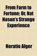From Farm To Fortune; Or, Nat Nason's St di Horatio Alger edito da General Books