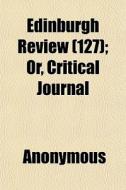 Edinburgh Review 127 ; Or, Critical Jou di Anonymous edito da General Books