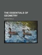 The Essentials of Geometry di Webster Wells edito da Rarebooksclub.com