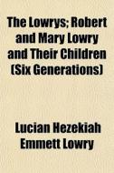 The Lowrys; Robert And Mary Lowry And Th di Lucian Hezekiah Emmett Lowry edito da General Books
