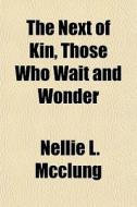 The Next Of Kin, Those Who Wait And Wond di Nellie L. McClung edito da Lightning Source Uk Ltd