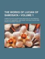 The Works Of Lucian Of Samosata (volume 1); Complete With Exceptions Specified In The Preface di Lucian edito da General Books Llc