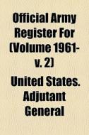 Official Army Register For Volume 1961- di United States Adjutant General edito da General Books