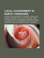 Local Government In North Yorkshire: Council Elections In North Yorkshire, Councillors In North Yorkshire di Source Wikipedia edito da Books Llc, Wiki Series