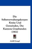 Die Selbstverwaltungskorper: Kreise Und Gemeinden, Des Kantons Graubunden (1902) di Achill Gengel edito da Kessinger Publishing