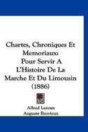 Chartes, Chroniques Et Memoriaux: Pour Servir A L'Histoire de La Marche Et Du Limousin (1886) di Alfred LeRoux, Auguste Bosvieux edito da Kessinger Publishing