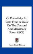 Of Friendship: An Essay from a Week on the Concord and Merrimack Rivers (1901) di Henry David Thoreau edito da Kessinger Publishing