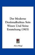 Der Moderne Denkmalkultus: Sein Wesen Und Seine Entstehung (1903) di Alois Riegl edito da Kessinger Publishing