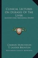 Clinical Lectures on Diseases of the Liver: Jaundice and Abdominal Dropsy di Charles Murchison, Joseph Fayrer edito da Kessinger Publishing