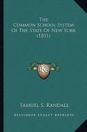 The Common School System of the State of New York (1851) the Common School System of the State of New York (1851) di Samuel S. Randall edito da Kessinger Publishing