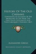 History of the Old Cheraws: Containing an Account of the Aborigines of the Pedee Ficontaining an Account of the Aborigines of the Pedee di Alexander Gregg edito da Kessinger Publishing