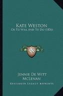 Kate Weston: Or to Will and to Do (1856) di Jennie De Witt edito da Kessinger Publishing