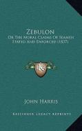 Zebulon: Or the Moral Claims of Seamen Stated and Enforced (1837) di John Harris edito da Kessinger Publishing
