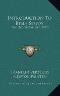 Introduction to Bible Study: The Old Testament (1911) di Franklin Verzelius Newton Painter edito da Kessinger Publishing
