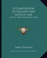 A Compendium of English and Scotch Law: Stating Their Differences (1865) di James Paterson edito da Kessinger Publishing