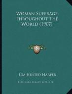 Woman Suffrage Throughout the World (1907) di Ida Husted Harper edito da Kessinger Publishing