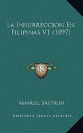 La Insurreccion En Filipinas V1 (1897) di Manuel Sastron edito da Kessinger Publishing